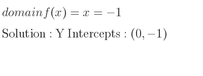The domain of f(x)=x=-1 is Y Intercepts: (0,-1)